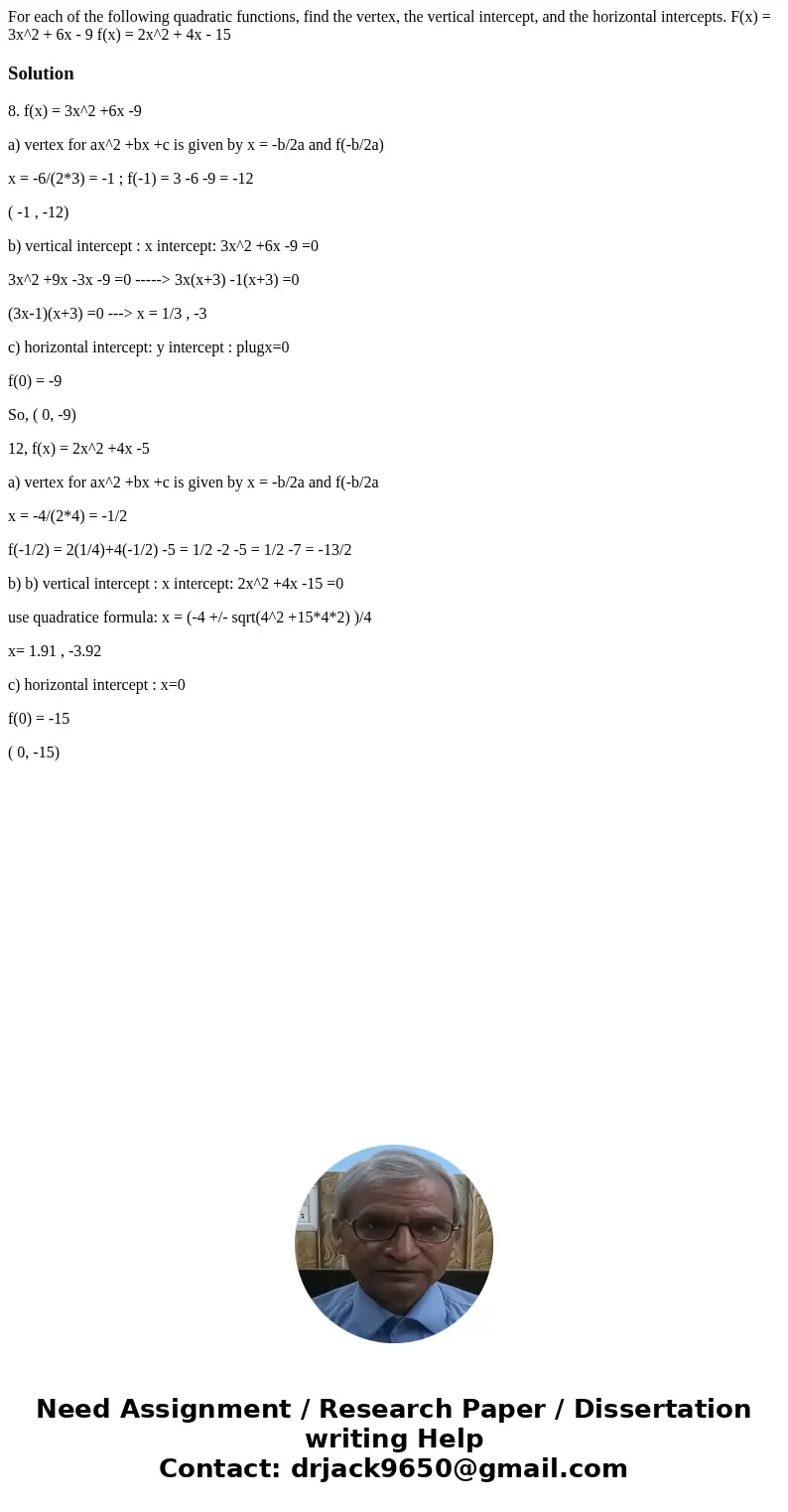 For each of the following quadratic functions, find the vertex, the vertical intercept, and the horizontal intercepts. F(x) = 3x^2 + 6x - 9 f(x) = 2x^2 + 4x -   For each of the following quadratic functions, find the vertex, the vertical intercept, and the horizontal intercepts. F(x) = 3x^2 + 6x - 9 f(x) = 2x^2 + 4x -