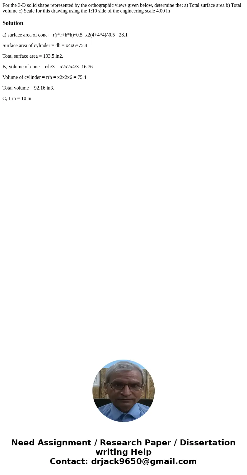 For the 3-D solid shape represented by the orthographic views given below, determine the: a) Total surface area b) Total volume c) Scale for this drawing using  For the 3-D solid shape represented by the orthographic views given below, determine the: a) Total surface area b) Total volume c) Scale for this drawing using