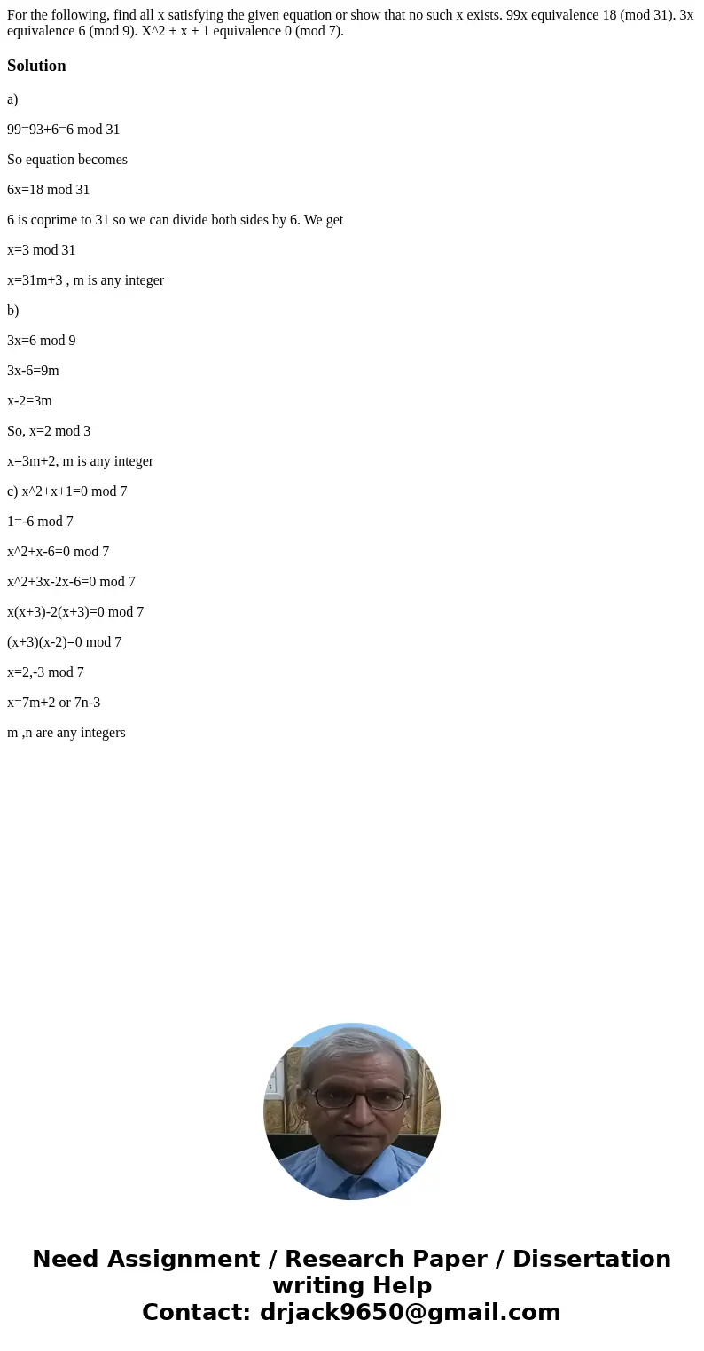 For the following, find all x satisfying the given equation or show that no such x exists. 99x equivalence 18 (mod 31). 3x equivalence 6 (mod 9). X^2 + x + 1 e  For the following, find all x satisfying the given equation or show that no such x exists. 99x equivalence 18 (mod 31). 3x equivalence 6 (mod 9). X^2 + x + 1 e