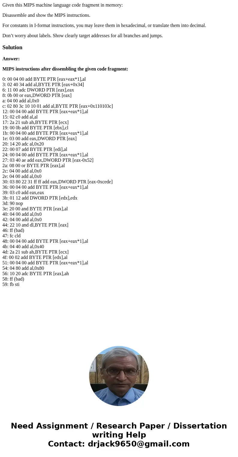 Given this MIPS machine language code fragment in memory: Disassemble and show the MIPS instructions. For constants in I-format instructions, you may leave them