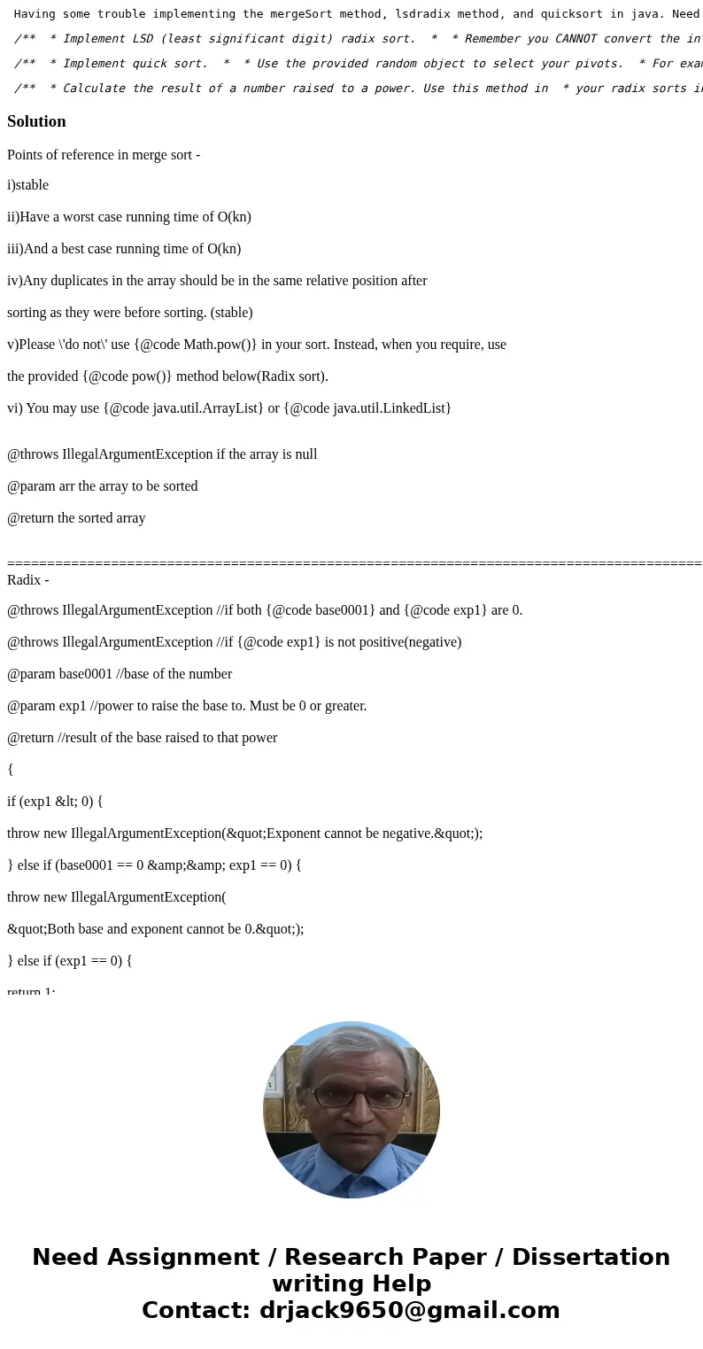 Having some trouble implementing the mergeSort method, lsdradix method, and quicksort in java. Need some help completing my code. Thanks! /** * Implement merge  Having some trouble implementing the mergeSort method, lsdradix method, and quicksort in java. Need some help completing my code. Thanks! /** * Implement merge