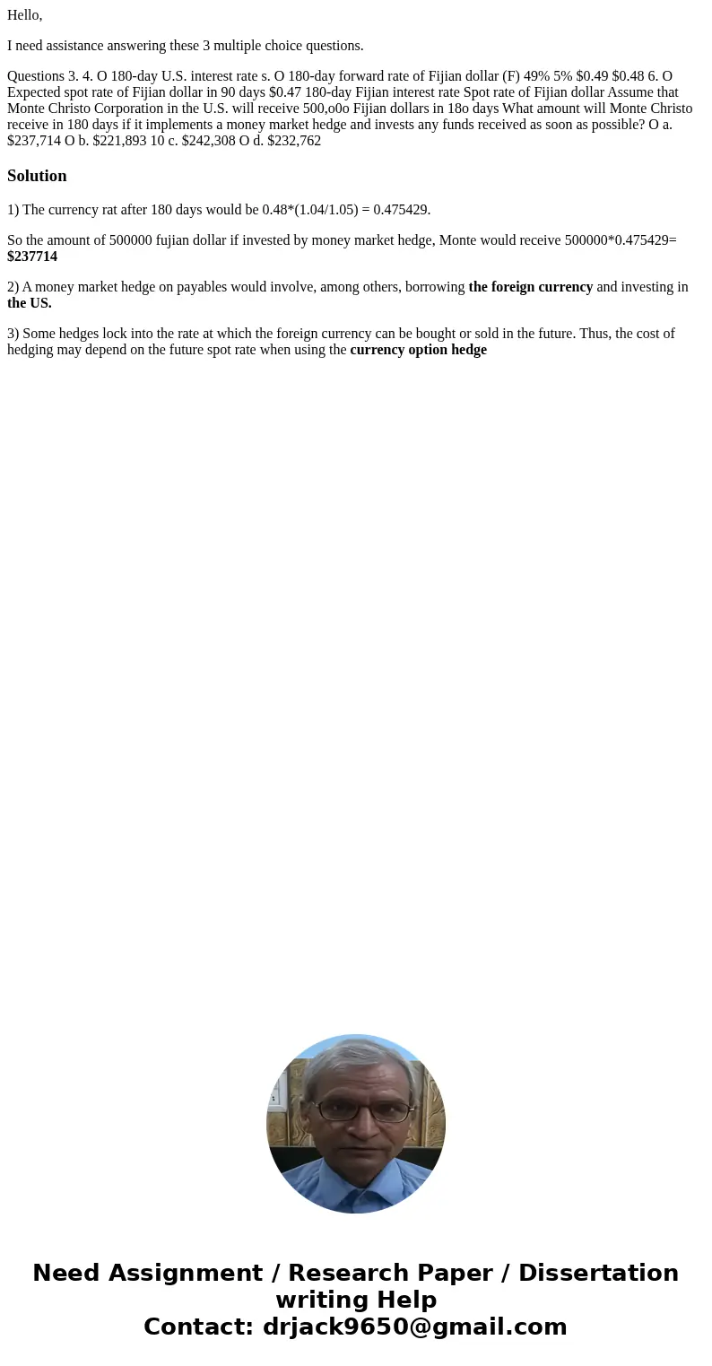 Hello, I need assistance answering these 3 multiple choice questions. Questions 3. 4. O 180-day U.S. interest rate s. O 180-day forward rate of Fijian dollar (F Hello, I need assistance answering these 3 multiple choice questions. Questions 3. 4. O 180-day U.S. interest rate s. O 180-day forward rate of Fijian dollar (F