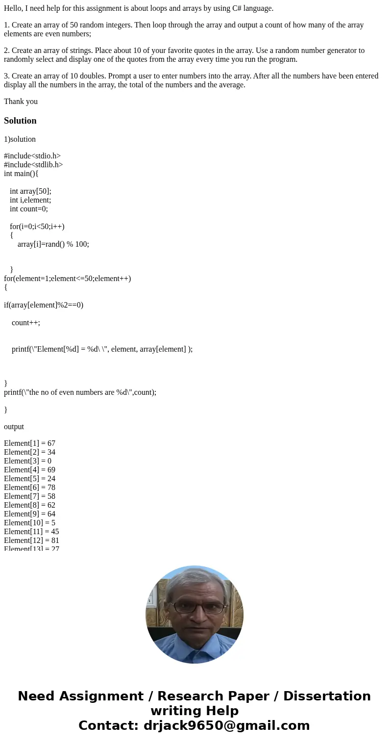 Hello, I need help for this assignment is about loops and arrays by using C# language. 1. Create an array of 50 random integers. Then loop through the array and