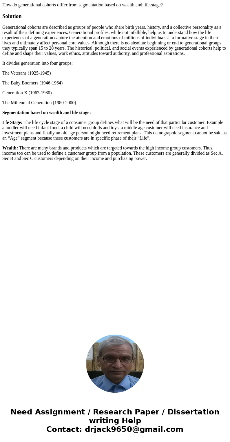 How do generational cohorts differ from segmentation based on wealth and life-stage?SolutionGenerational cohorts are described as groups of people who share bir How do generational cohorts differ from segmentation based on wealth and life-stage?SolutionGenerational cohorts are described as groups of people who share bir
