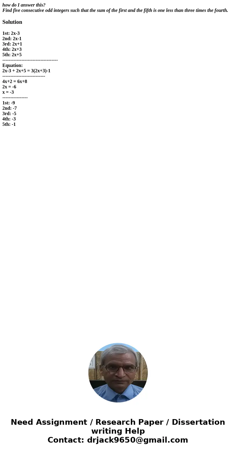 how do I answer this? Find five consecutive odd integers such that the sum of the first and the fifth is one less than three times the fourth.Solution1st: 2x-3  how do I answer this? Find five consecutive odd integers such that the sum of the first and the fifth is one less than three times the fourth.Solution1st: 2x-3