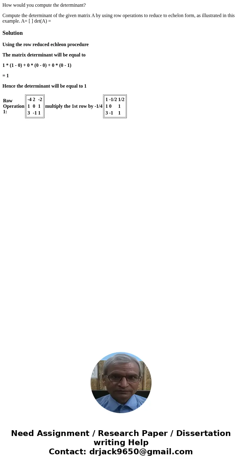 How would you compute the determinant? Compute the determinant of the given matrix A by using row operations to reduce to echelon form, as illustrated in this e How would you compute the determinant? Compute the determinant of the given matrix A by using row operations to reduce to echelon form, as illustrated in this e