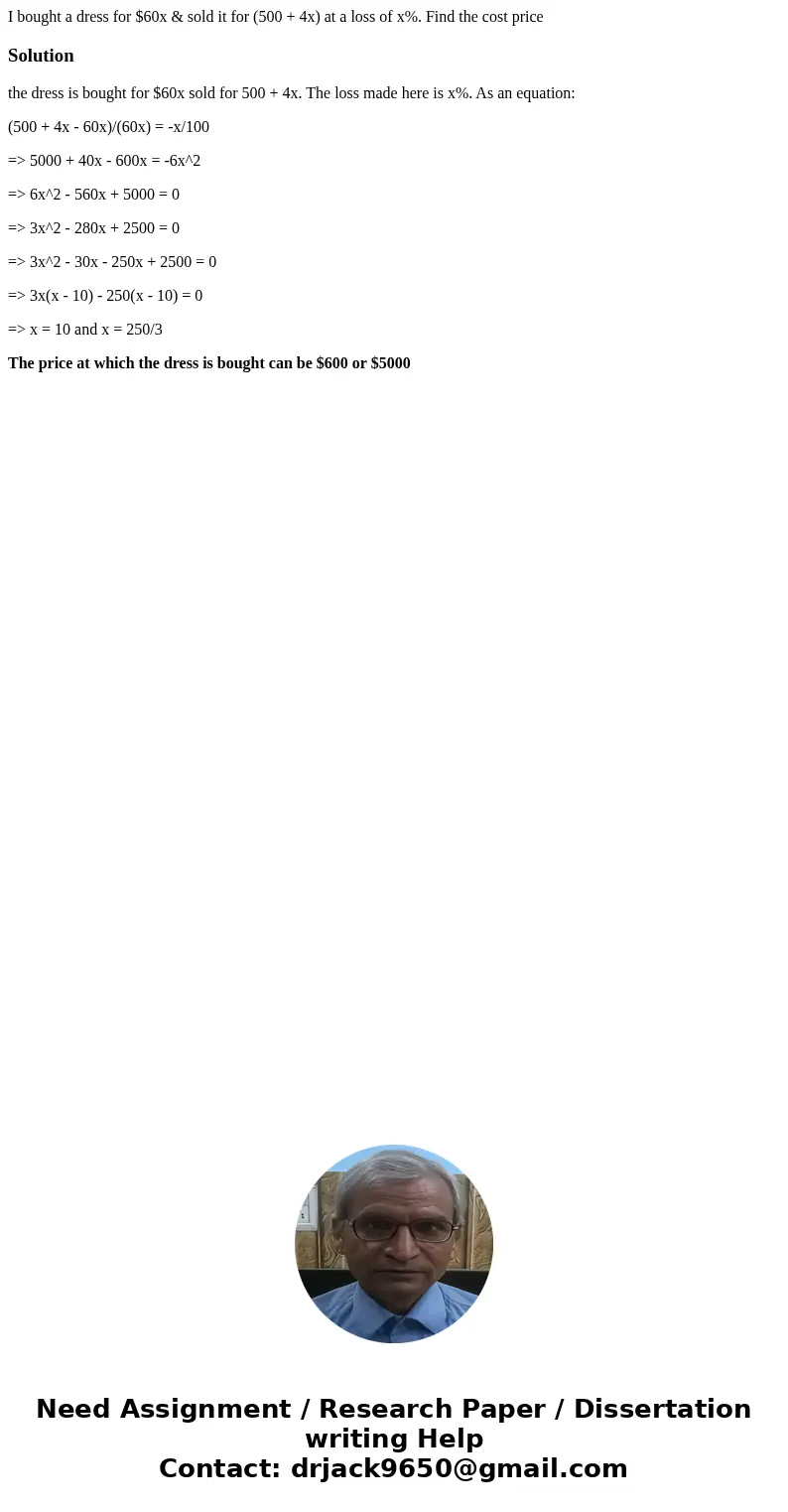 I bought a dress for $60x & sold it for (500 + 4x) at a loss of x%. Find the cost priceSolutionthe dress is bought for $60x sold for 500 + 4x. The loss made I bought a dress for $60x & sold it for (500 + 4x) at a loss of x%. Find the cost priceSolutionthe dress is bought for $60x sold for 500 + 4x. The loss made