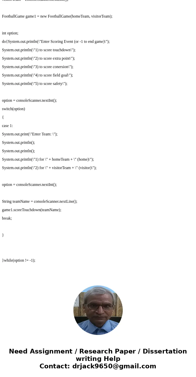 im almost done i just need help to get the output. Chapter 5, PP 7 Java Project Name: IC17_FootballGame Create a class named FootballGame that contains informat im almost done i just need help to get the output. Chapter 5, PP 7 Java Project Name: IC17_FootballGame Create a class named FootballGame that contains informat