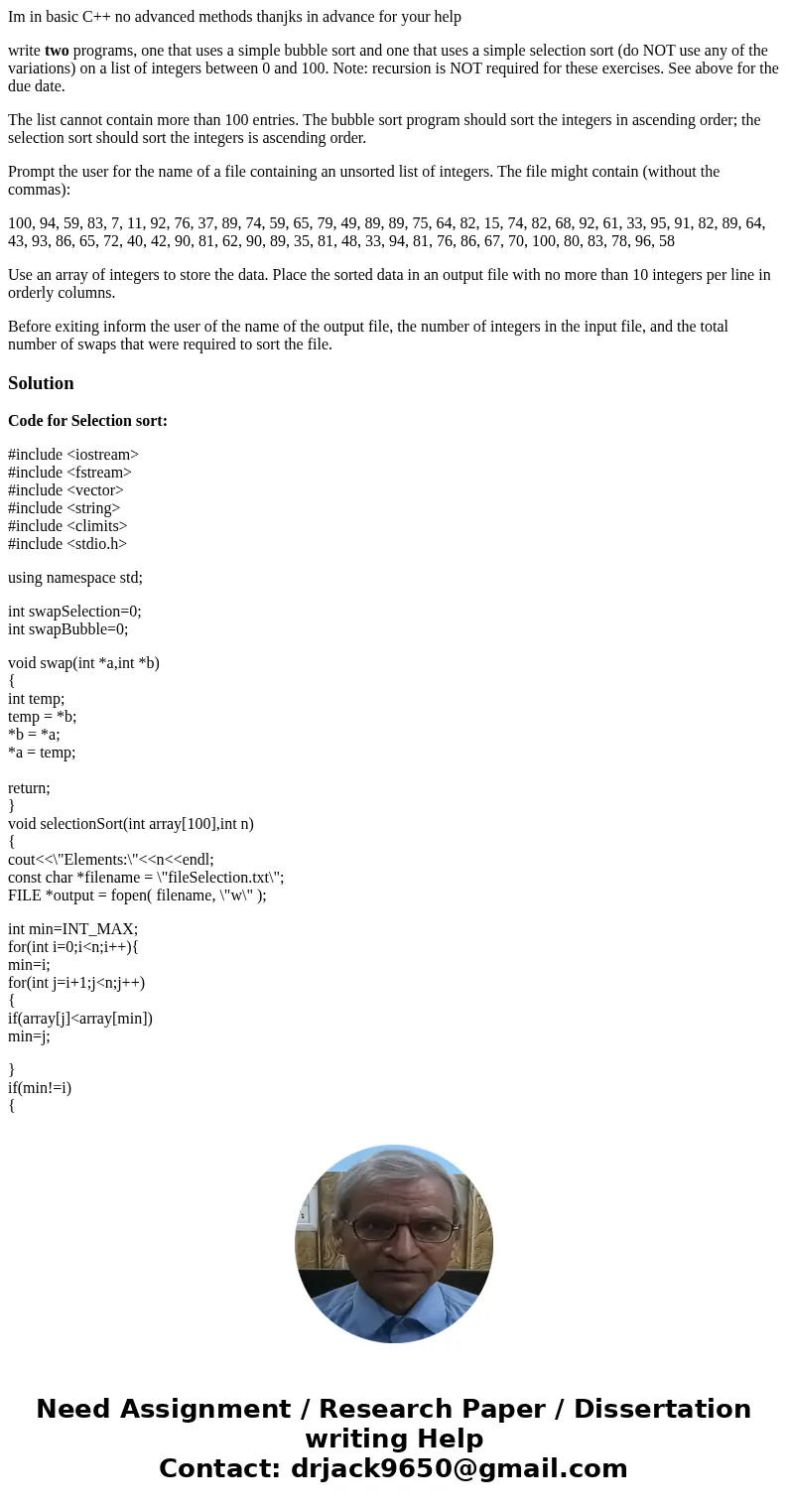 Im in basic C++ no advanced methods thanjks in advance for your help write two programs, one that uses a simple bubble sort and one that uses a simple selection Im in basic C++ no advanced methods thanjks in advance for your help write two programs, one that uses a simple bubble sort and one that uses a simple selection