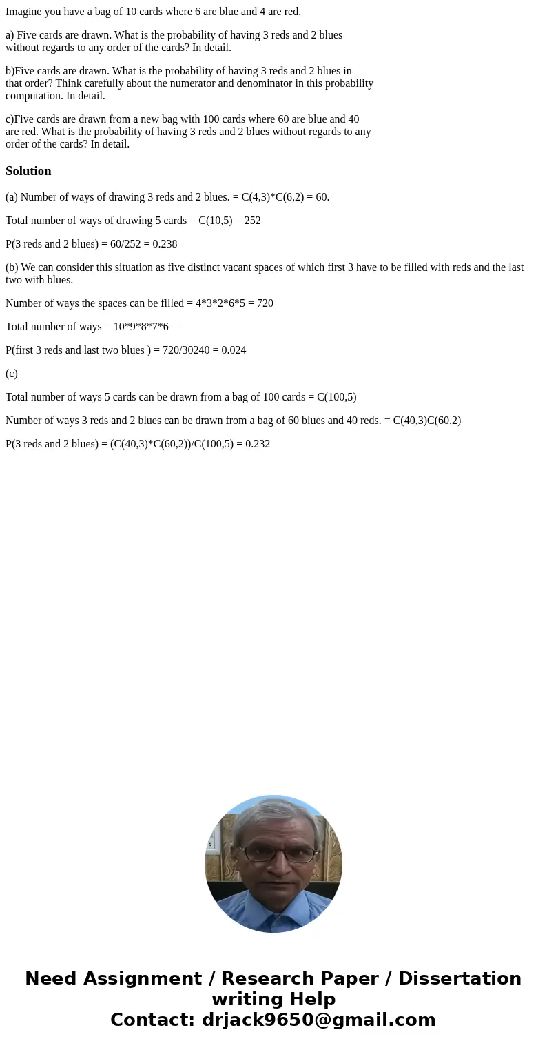 Imagine you have a bag of 10 cards where 6 are blue and 4 are red. a) Five cards are drawn. What is the probability of having 3 reds and 2 blues without regards Imagine you have a bag of 10 cards where 6 are blue and 4 are red. a) Five cards are drawn. What is the probability of having 3 reds and 2 blues without regards