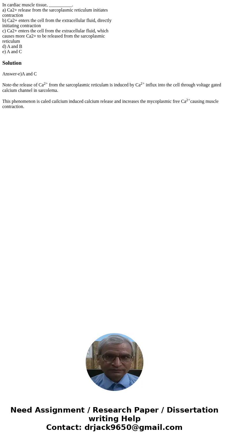 In cardiac muscle tissue, __________. a) Ca2+ release from the sarcoplasmic reticulum initiates contraction b) Ca2+ enters the cell from the extracellular fluid In cardiac muscle tissue, __________. a) Ca2+ release from the sarcoplasmic reticulum initiates contraction b) Ca2+ enters the cell from the extracellular fluid