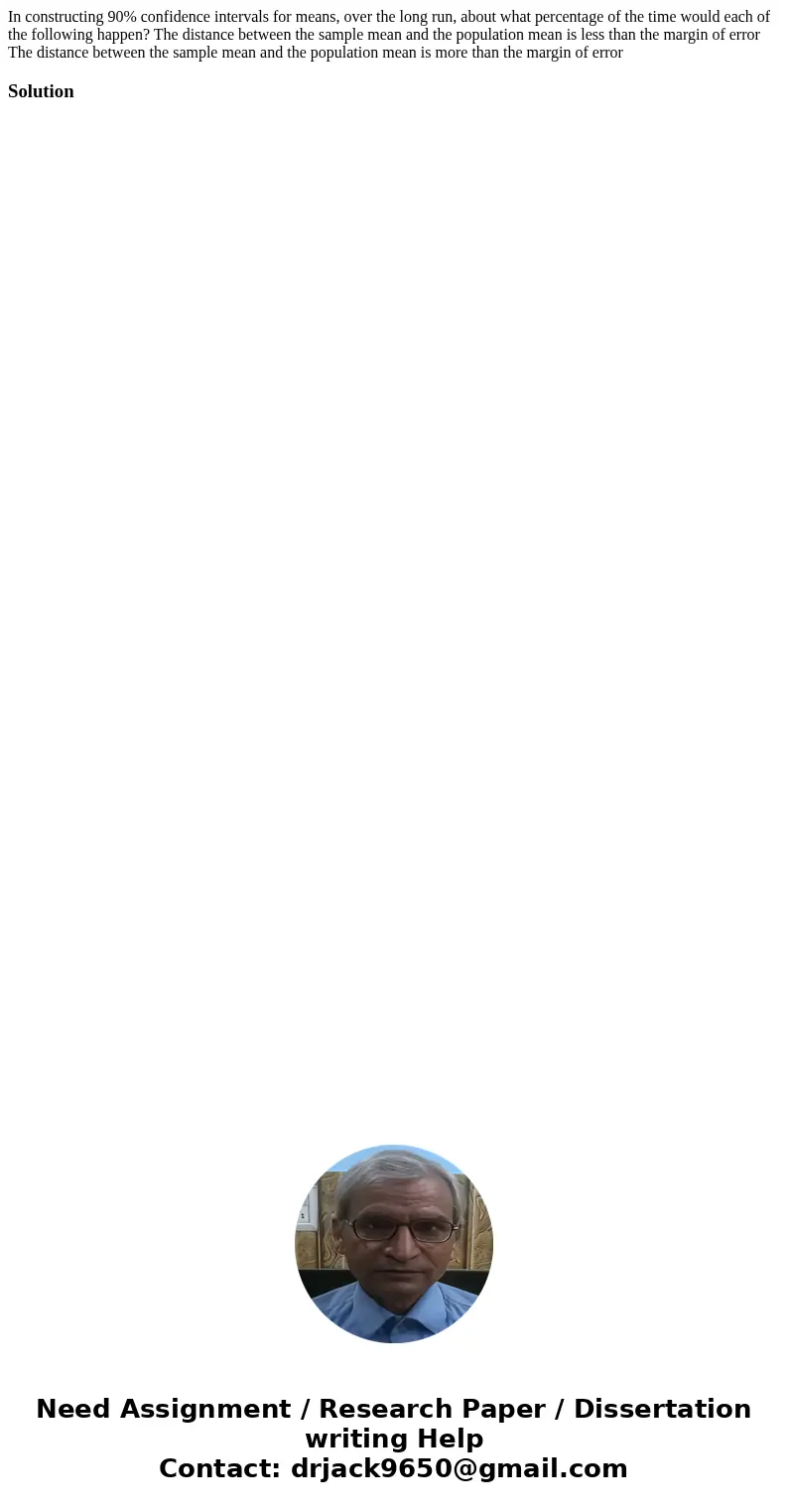 In constructing 90% confidence intervals for means, over the long run, about what percentage of the time would each of the following happen? The distance betwe  In constructing 90% confidence intervals for means, over the long run, about what percentage of the time would each of the following happen? The distance betwe