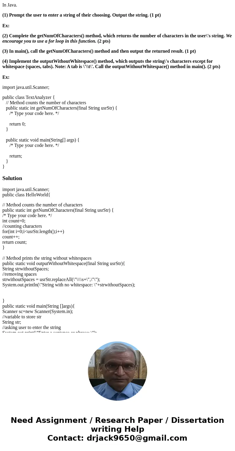 In Java. (1) Prompt the user to enter a string of their choosing. Output the string. (1 pt) Ex: (2) Complete the getNumOfCharacters() method, which returns the  In Java. (1) Prompt the user to enter a string of their choosing. Output the string. (1 pt) Ex: (2) Complete the getNumOfCharacters() method, which returns the