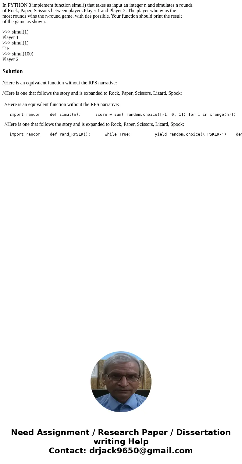 In PYTHON 3 implement function simul() that takes as input an integer n and simulates n rounds of Rock, Paper, Scissors between players Player 1 and Player 2. T In PYTHON 3 implement function simul() that takes as input an integer n and simulates n rounds of Rock, Paper, Scissors between players Player 1 and Player 2. T