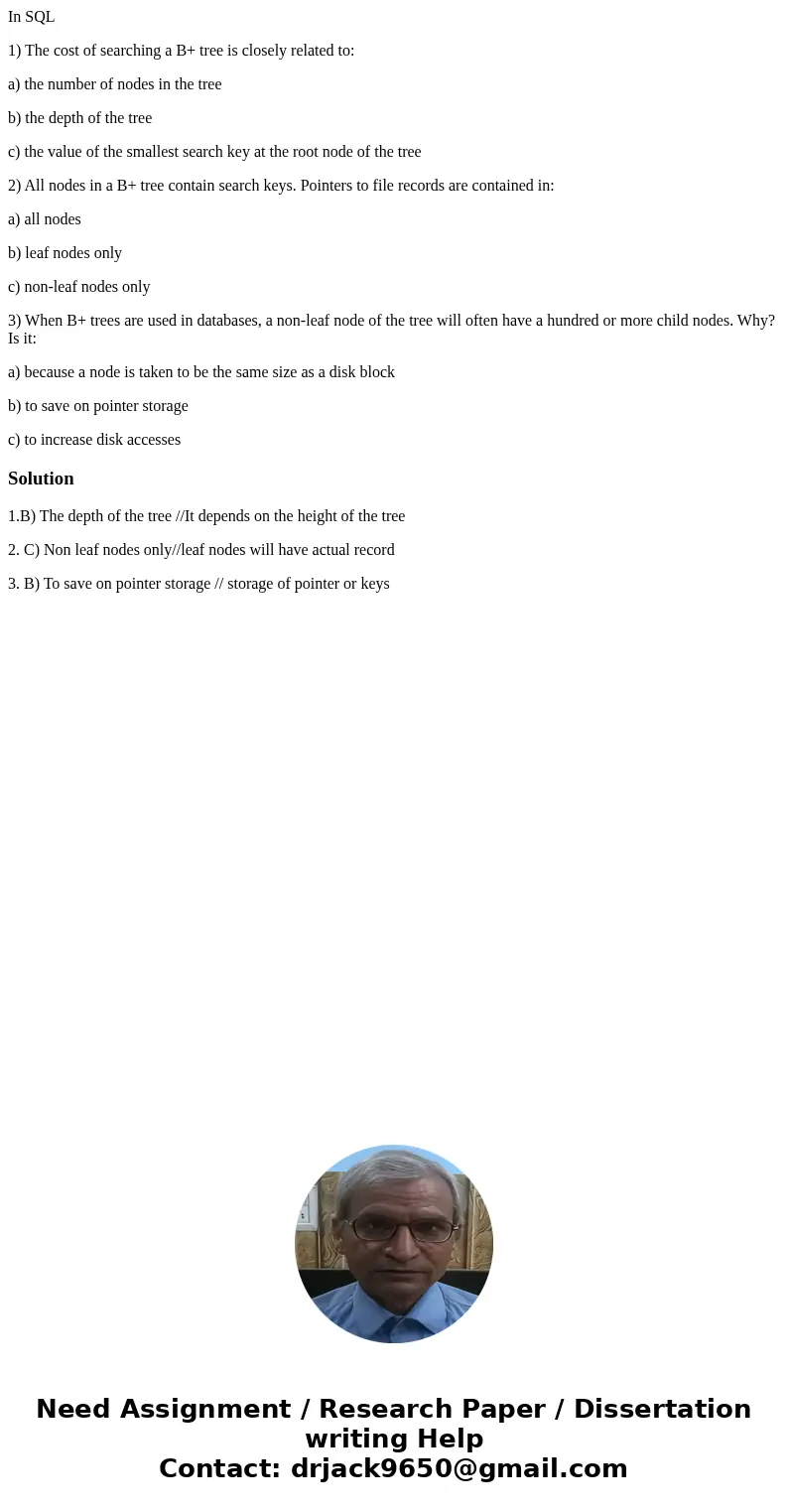 In SQL 1) The cost of searching a B+ tree is closely related to: a) the number of nodes in the tree b) the depth of the tree c) the value of the smallest search In SQL 1) The cost of searching a B+ tree is closely related to: a) the number of nodes in the tree b) the depth of the tree c) the value of the smallest search