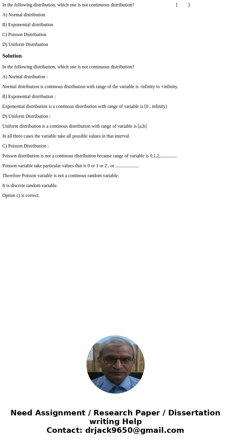 In the following distribution, which one is not continuous distribution? [ ] A) Normal distribution B) Exponential distribution C) Poisson Distribution D) Unifo