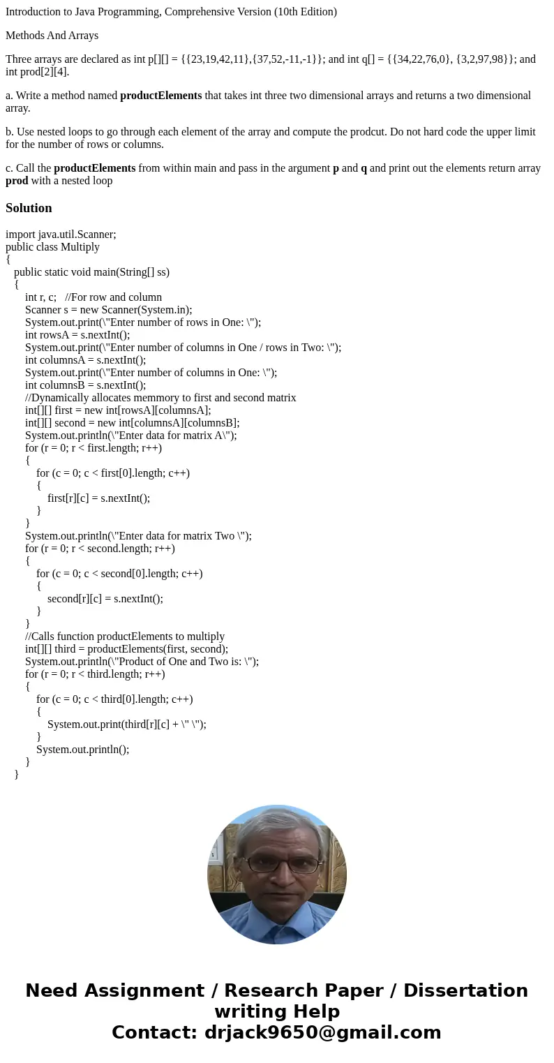 Introduction to Java Programming, Comprehensive Version (10th Edition) Methods And Arrays Three arrays are declared as int p[][] = {{23,19,42,11},{37,52,-11,-1}