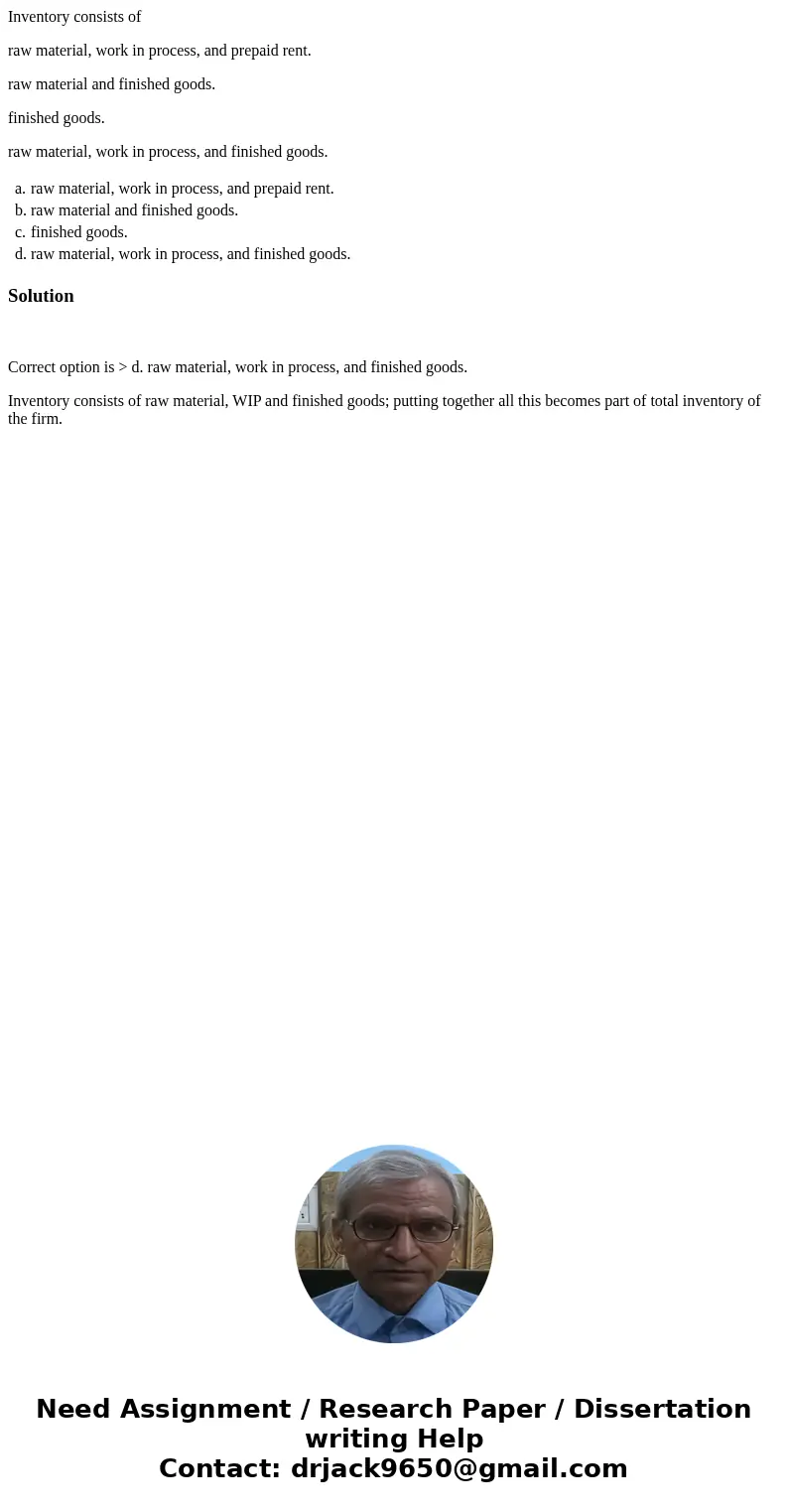 Inventory consists of raw material, work in process, and prepaid rent. raw material and finished goods. finished goods. raw material, work in process, and finis