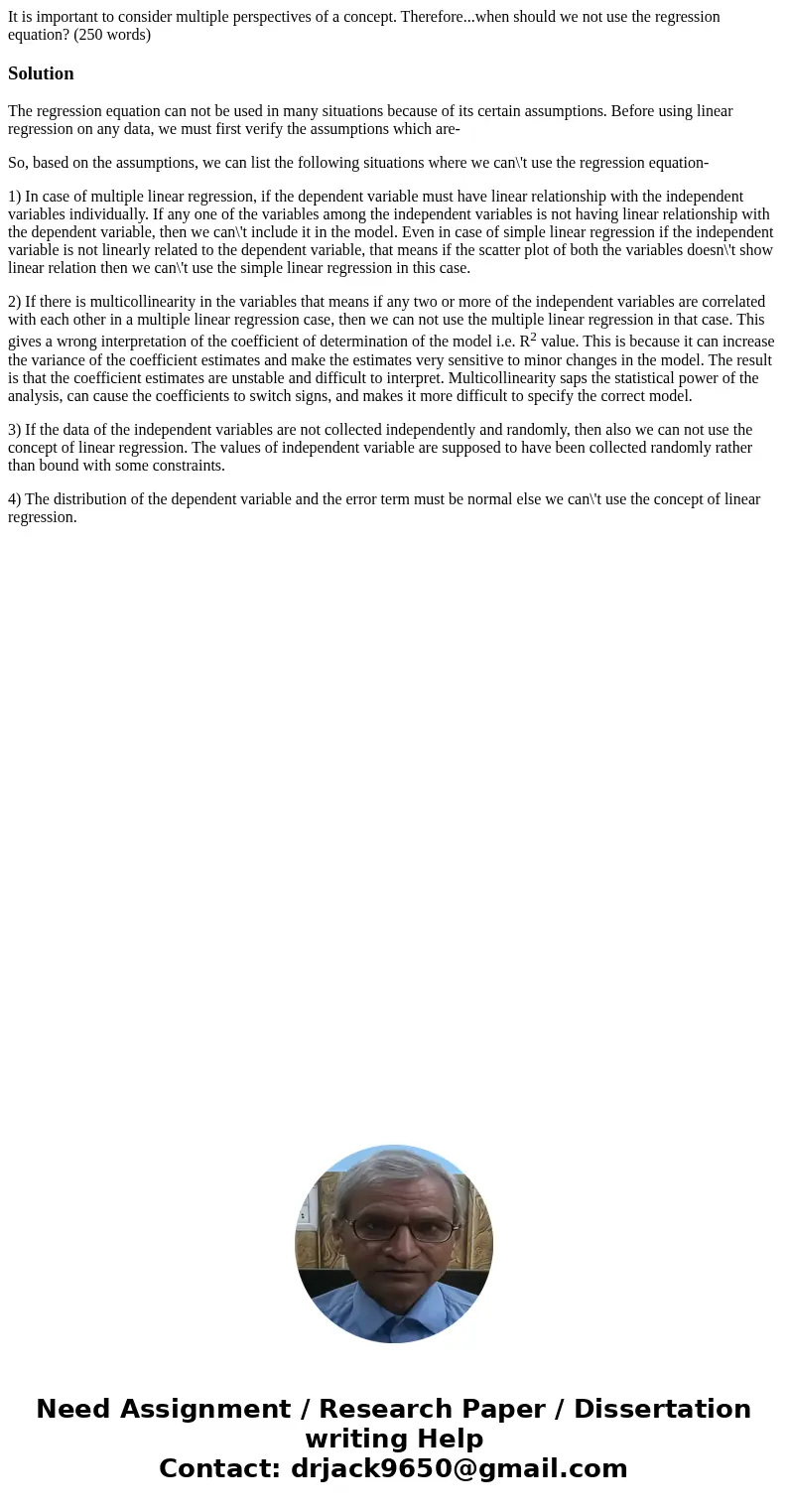It is important to consider multiple perspectives of a concept. Therefore...when should we not use the regression equation? (250 words)SolutionThe regression eq It is important to consider multiple perspectives of a concept. Therefore...when should we not use the regression equation? (250 words)SolutionThe regression eq