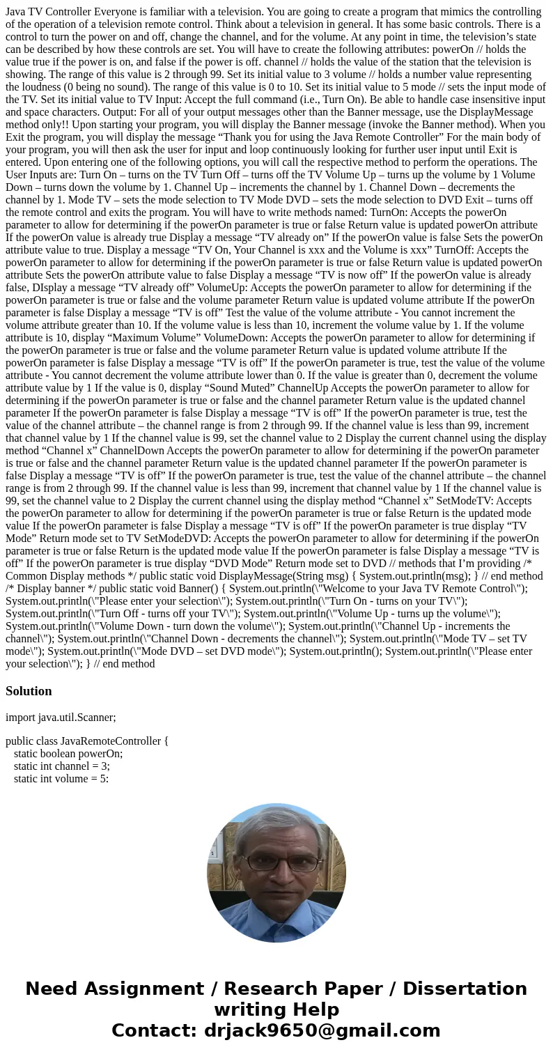 Java TV Controller Everyone is familiar with a television. You are going to create a program that mimics the controlling of the operation of a television remote Java TV Controller Everyone is familiar with a television. You are going to create a program that mimics the controlling of the operation of a television remote