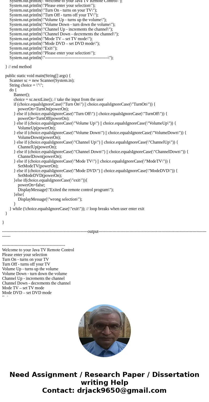 Java TV Controller Everyone is familiar with a television. You are going to create a program that mimics the controlling of the operation of a television remote Java TV Controller Everyone is familiar with a television. You are going to create a program that mimics the controlling of the operation of a television remote