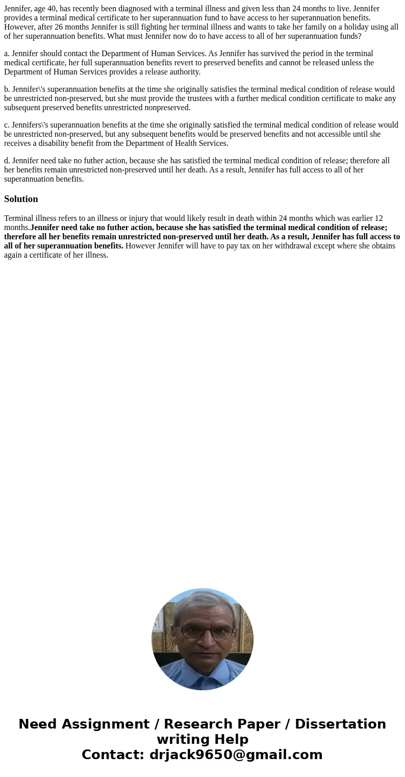 Jennifer, age 40, has recently been diagnosed with a terminal illness and given less than 24 months to live. Jennifer provides a terminal medical certificate to Jennifer, age 40, has recently been diagnosed with a terminal illness and given less than 24 months to live. Jennifer provides a terminal medical certificate to