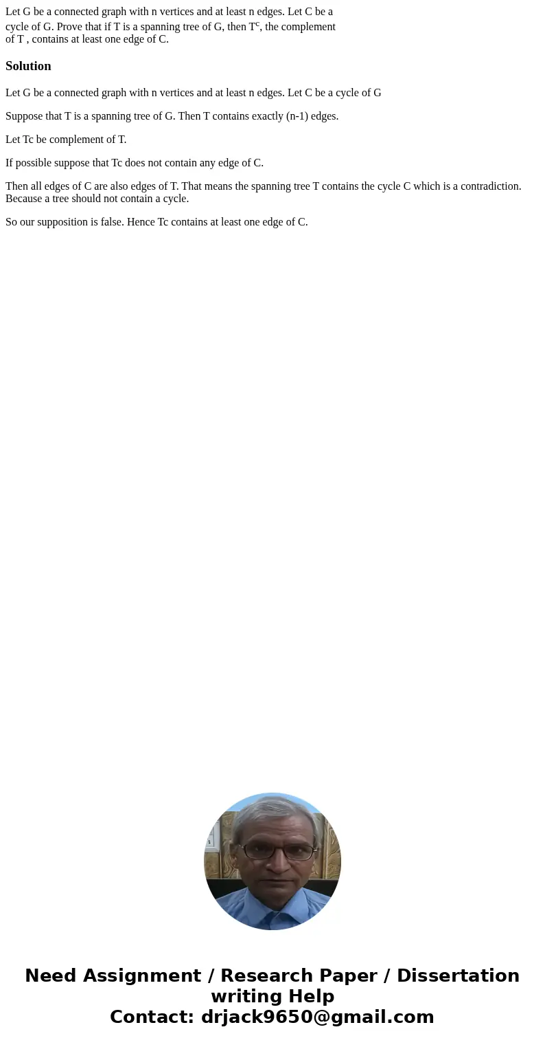 Let G be a connected graph with n vertices and at least n edges. Let C be a cycle of G. Prove that if T is a spanning tree of G, then Tc, the complement of T ,  Let G be a connected graph with n vertices and at least n edges. Let C be a cycle of G. Prove that if T is a spanning tree of G, then Tc, the complement of T ,