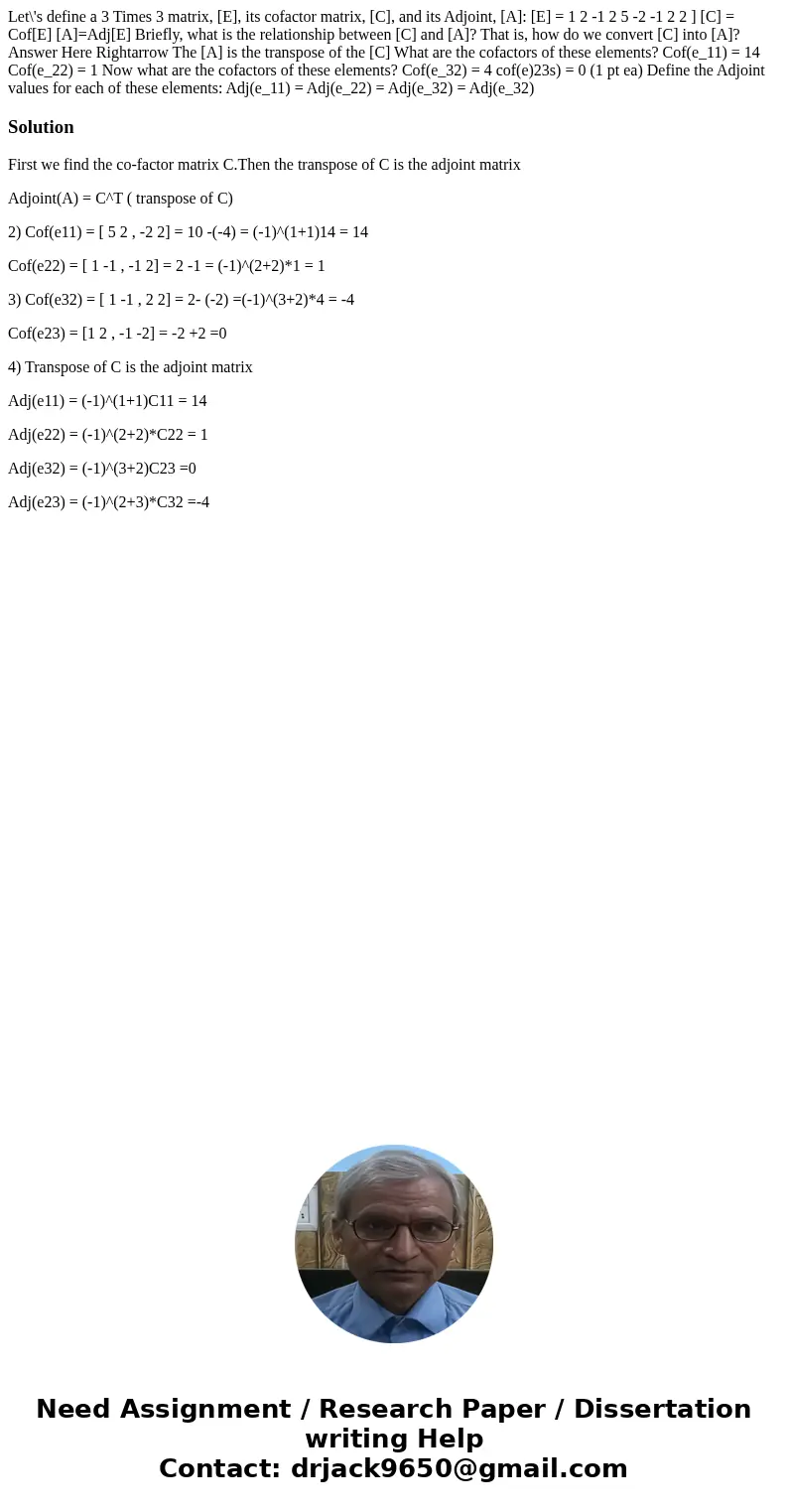  Let\'s define a 3 Times 3 matrix, [E], its cofactor matrix, [C], and its Adjoint, [A]: [E] = 1 2 -1 2 5 -2 -1 2 2 ] [C] = Cof[E] [A]=Adj[E] Briefly, what is th