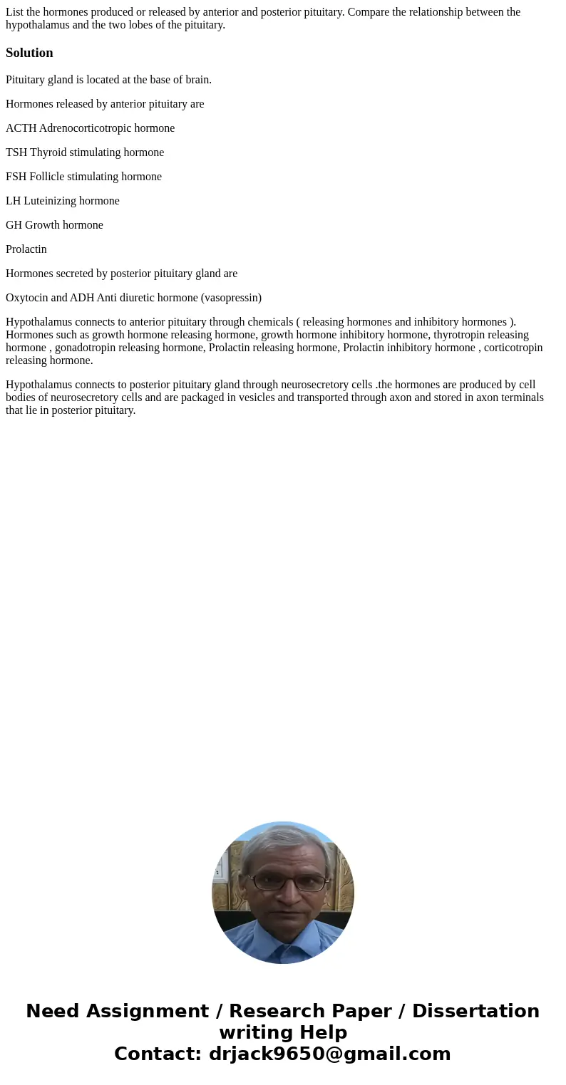List the hormones produced or released by anterior and posterior pituitary. Compare the relationship between the hypothalamus and the two lobes of the pituitar  List the hormones produced or released by anterior and posterior pituitary. Compare the relationship between the hypothalamus and the two lobes of the pituitar