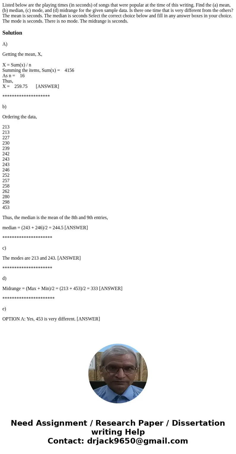 Listed below are the playing times (in seconds) of songs that were popular at the time of this writing. Find the (a) mean, (b) median, (c) mode, and (d) midran  Listed below are the playing times (in seconds) of songs that were popular at the time of this writing. Find the (a) mean, (b) median, (c) mode, and (d) midran