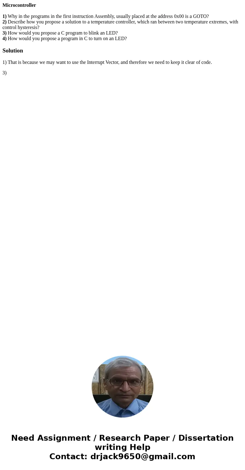 Microcontroller 1) Why in the programs in the first instruction Assembly, usually placed at the address 0x00 is a GOTO? 2) Describe how you propose a solution t Microcontroller 1) Why in the programs in the first instruction Assembly, usually placed at the address 0x00 is a GOTO? 2) Describe how you propose a solution t