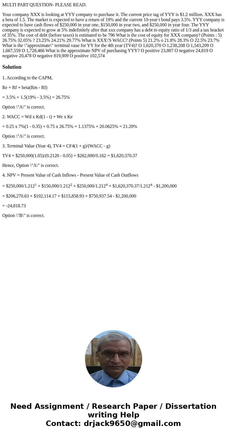 MULTI PART QUESTION- PLEASE READ. Your company XXX is looking at YYY company to purchase it. The current price tag of YYY is $1.2 million. XXX has a beta of 1.5 MULTI PART QUESTION- PLEASE READ. Your company XXX is looking at YYY company to purchase it. The current price tag of YYY is $1.2 million. XXX has a beta of 1.5