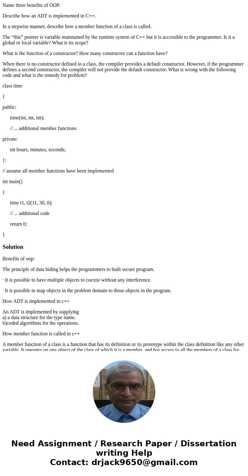 Name three benefits of OOP. Describe how an ADT is implemented in C++. In a stepwise manner, describe how a member function of a class is called. The “this” poi Name three benefits of OOP. Describe how an ADT is implemented in C++. In a stepwise manner, describe how a member function of a class is called. The “this” poi