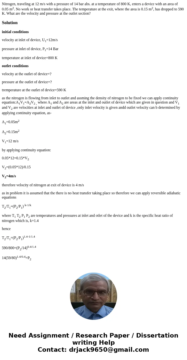 Nitrogen, traveling at 12 m/s with a pressure of 14 bar abs. at a temperature of 800 K, enters a device with an area of 0.05 m2. No work or heat transfer takes  Nitrogen, traveling at 12 m/s with a pressure of 14 bar abs. at a temperature of 800 K, enters a device with an area of 0.05 m2. No work or heat transfer takes