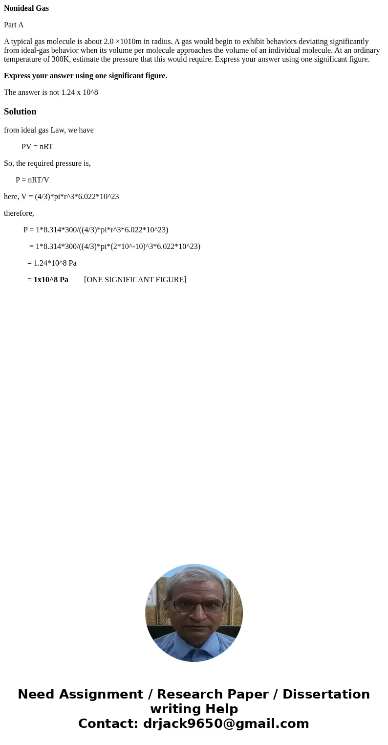 Nonideal Gas Part A A typical gas molecule is about 2.0 ×1010m in radius. A gas would begin to exhibit behaviors deviating significantly from ideal-gas behavior Nonideal Gas Part A A typical gas molecule is about 2.0 ×1010m in radius. A gas would begin to exhibit behaviors deviating significantly from ideal-gas behavior