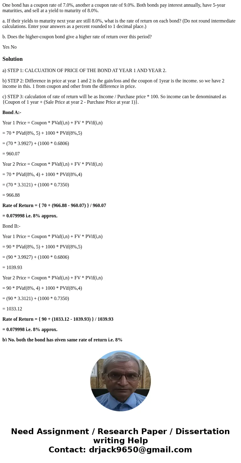 One bond has a coupon rate of 7.0%, another a coupon rate of 9.0%. Both bonds pay interest annually, have 5-year maturities, and sell at a yield to maturity of  One bond has a coupon rate of 7.0%, another a coupon rate of 9.0%. Both bonds pay interest annually, have 5-year maturities, and sell at a yield to maturity of