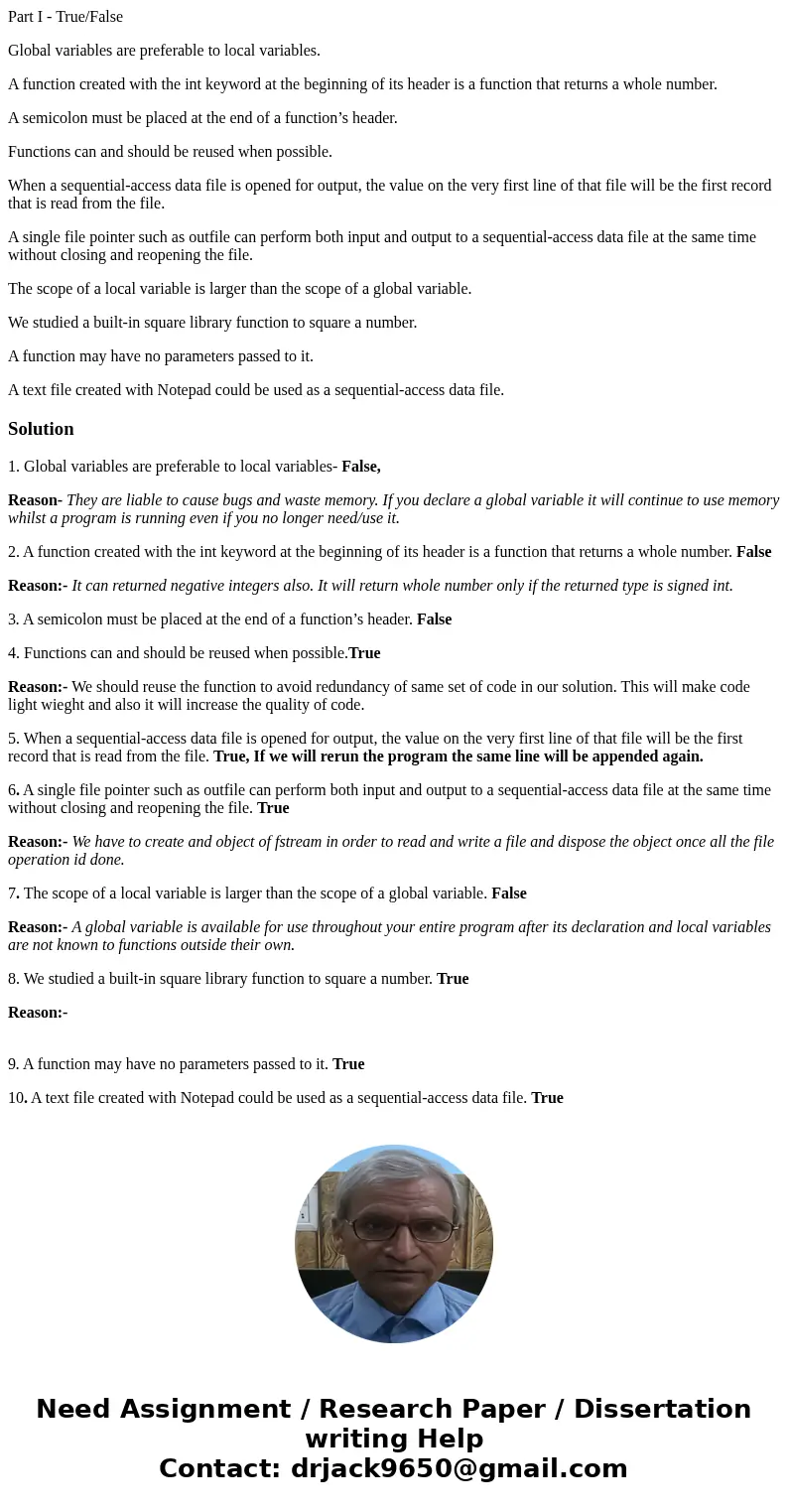 Part I - True/False Global variables are preferable to local variables. A function created with the int keyword at the beginning of its header is a function tha Part I - True/False Global variables are preferable to local variables. A function created with the int keyword at the beginning of its header is a function tha
