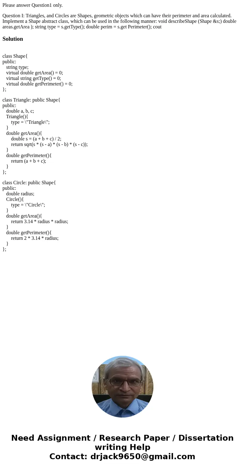 Please answer Question1 only. Question I: Triangles, and Circles are Shapes, geometric objects which can have their perimeter and area calculated. Implement a S Please answer Question1 only. Question I: Triangles, and Circles are Shapes, geometric objects which can have their perimeter and area calculated. Implement a S
