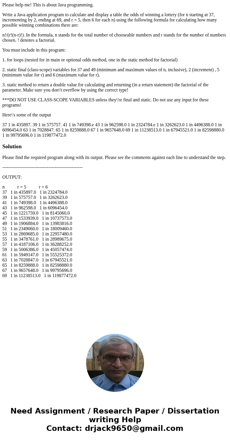 Please help me! This is about Java programming. Write a Java application program to calculate and display a table the odds of winning a lottery (for n starting 