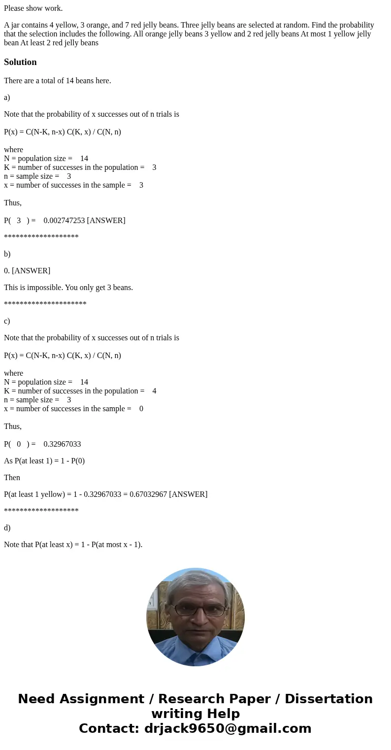 Please show work. A jar contains 4 yellow, 3 orange, and 7 red jelly beans. Three jelly beans are selected at random. Find the probability that the selection in Please show work. A jar contains 4 yellow, 3 orange, and 7 red jelly beans. Three jelly beans are selected at random. Find the probability that the selection in