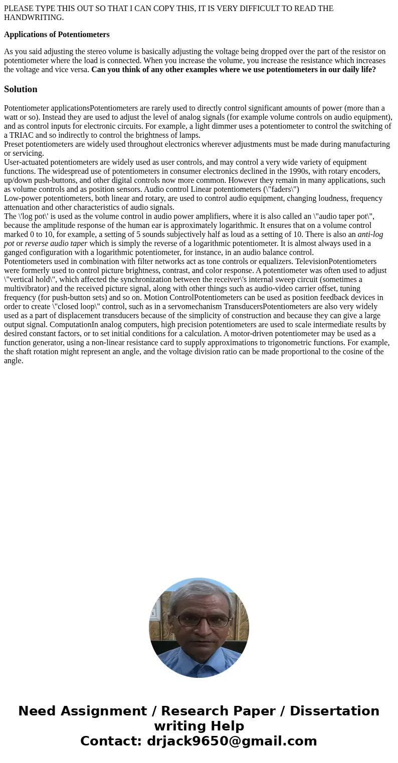 PLEASE TYPE THIS OUT SO THAT I CAN COPY THIS, IT IS VERY DIFFICULT TO READ THE HANDWRITING. Applications of Potentiometers As you said adjusting the stereo volu PLEASE TYPE THIS OUT SO THAT I CAN COPY THIS, IT IS VERY DIFFICULT TO READ THE HANDWRITING. Applications of Potentiometers As you said adjusting the stereo volu