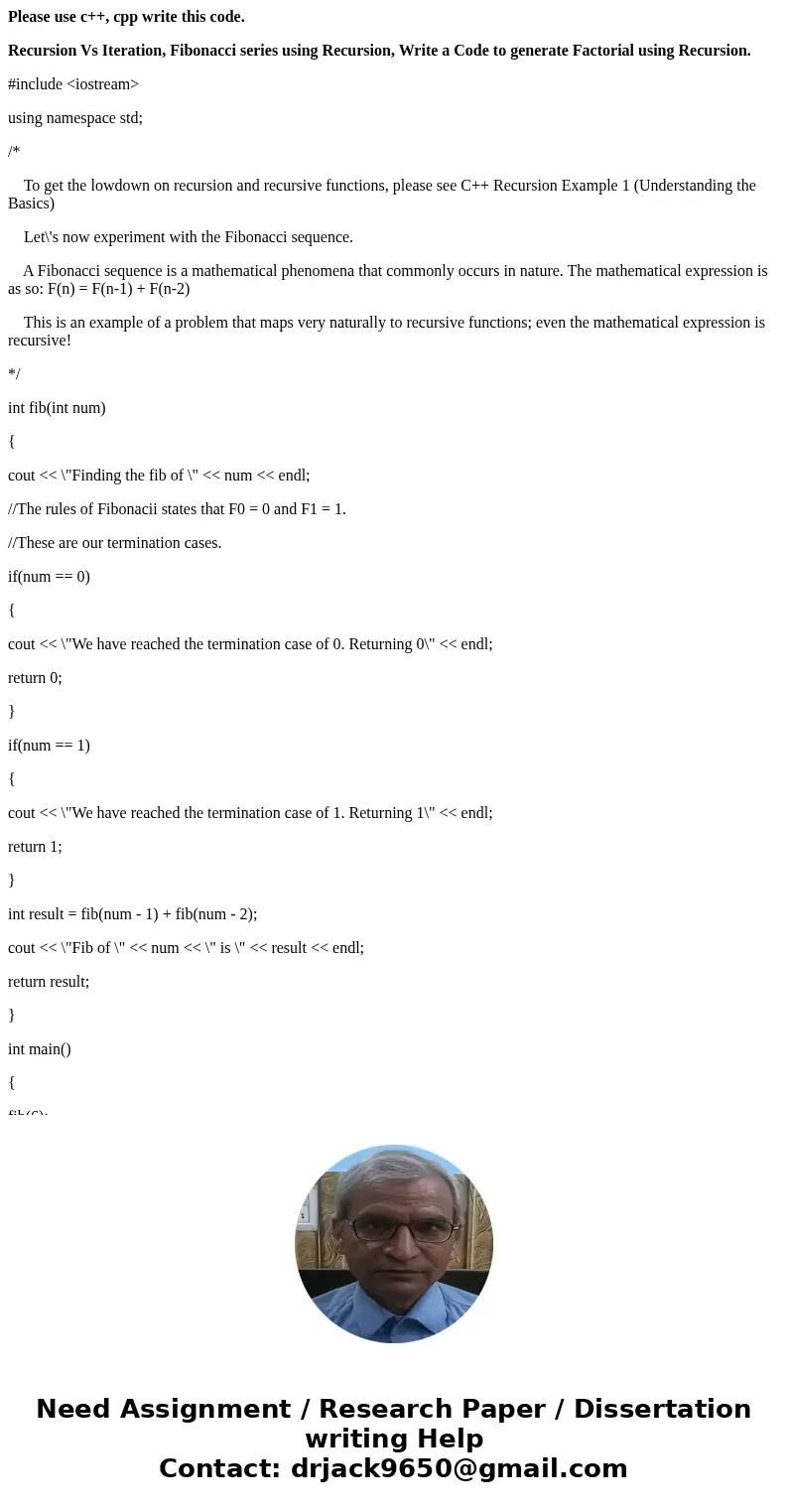 Please use c++, cpp write this code. Recursion Vs Iteration, Fibonacci series using Recursion, Write a Code to generate Factorial using Recursion. #include < Please use c++, cpp write this code. Recursion Vs Iteration, Fibonacci series using Recursion, Write a Code to generate Factorial using Recursion. #include <