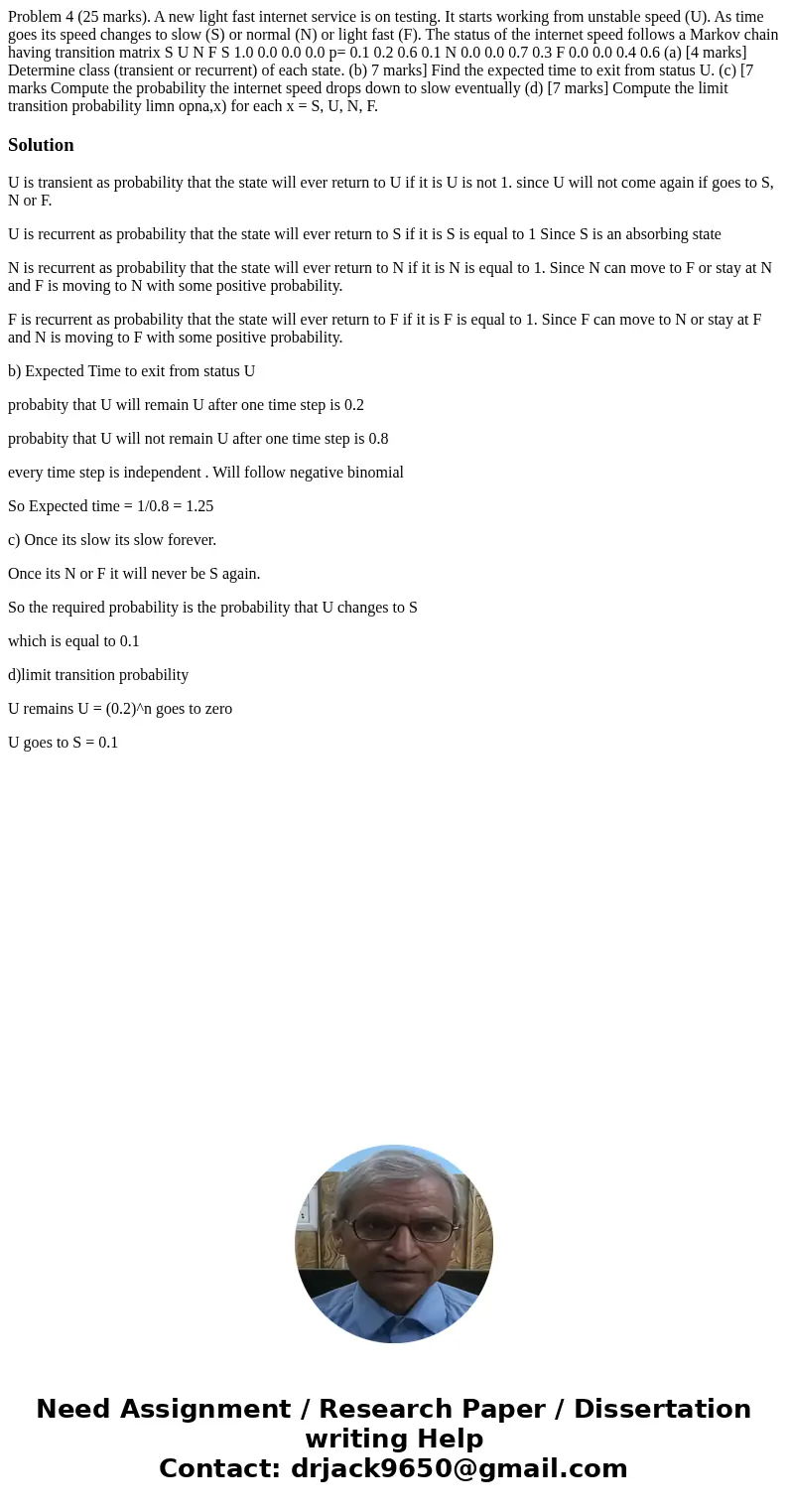 Problem 4 (25 marks). A new light fast internet service is on testing. It starts working from unstable speed (U). As time goes its speed changes to slow (S) or  Problem 4 (25 marks). A new light fast internet service is on testing. It starts working from unstable speed (U). As time goes its speed changes to slow (S) or