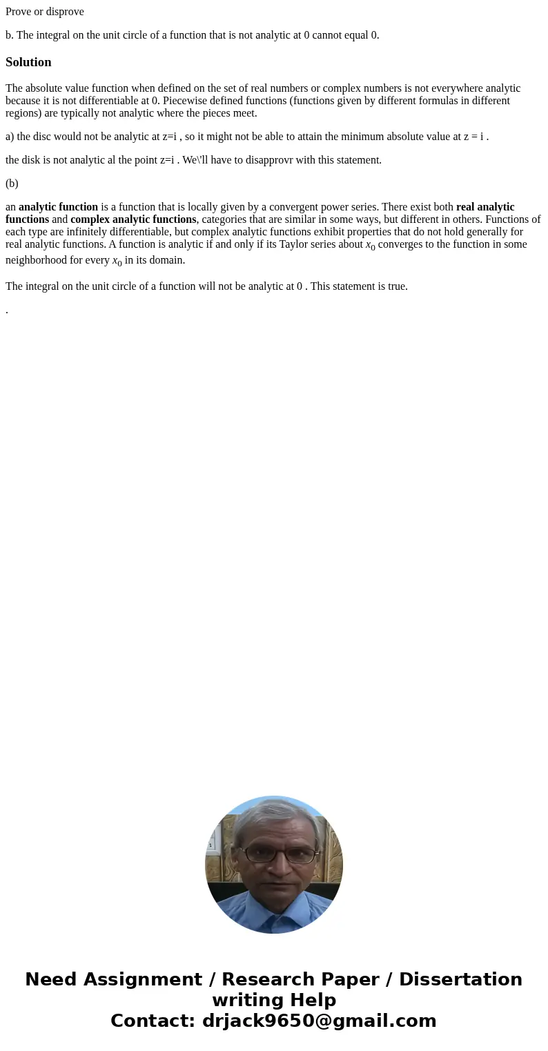 Prove or disprove b. The integral on the unit circle of a function that is not analytic at 0 cannot equal 0.SolutionThe absolute value function when defined on  Prove or disprove b. The integral on the unit circle of a function that is not analytic at 0 cannot equal 0.SolutionThe absolute value function when defined on
