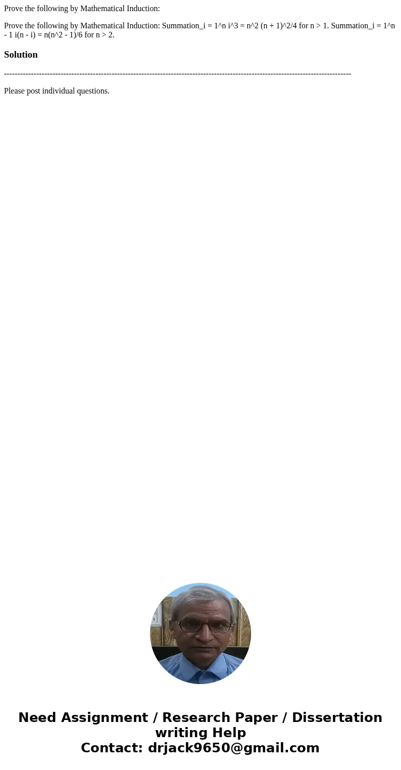Prove the following by Mathematical Induction: Prove the following by Mathematical Induction: Summation_i = 1^n i^3 = n^2 (n + 1)^2/4 for n > 1. Summation_i  Prove the following by Mathematical Induction: Prove the following by Mathematical Induction: Summation_i = 1^n i^3 = n^2 (n + 1)^2/4 for n > 1. Summation_i
