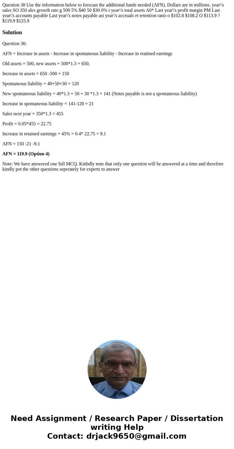 Question 38 Use the information below to forecast the additional funds needed (AFN). Dollars are in millions. year\'s sales SO 350 ales growth rate g 500 5% $4  Question 38 Use the information below to forecast the additional funds needed (AFN). Dollars are in millions. year\'s sales SO 350 ales growth rate g 500 5% $4