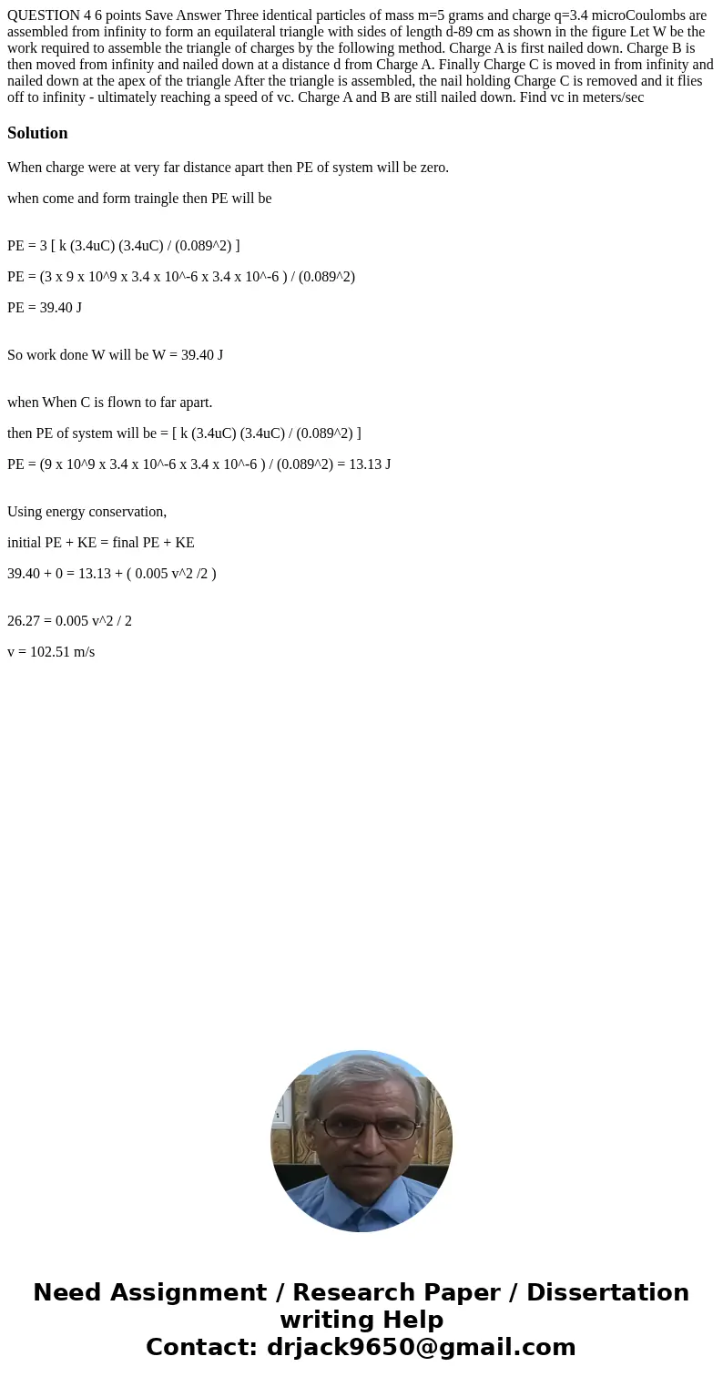 QUESTION 4 6 points Save Answer Three identical particles of mass m=5 grams and charge q=3.4 microCoulombs are assembled from infinity to form an equilateral t  QUESTION 4 6 points Save Answer Three identical particles of mass m=5 grams and charge q=3.4 microCoulombs are assembled from infinity to form an equilateral t