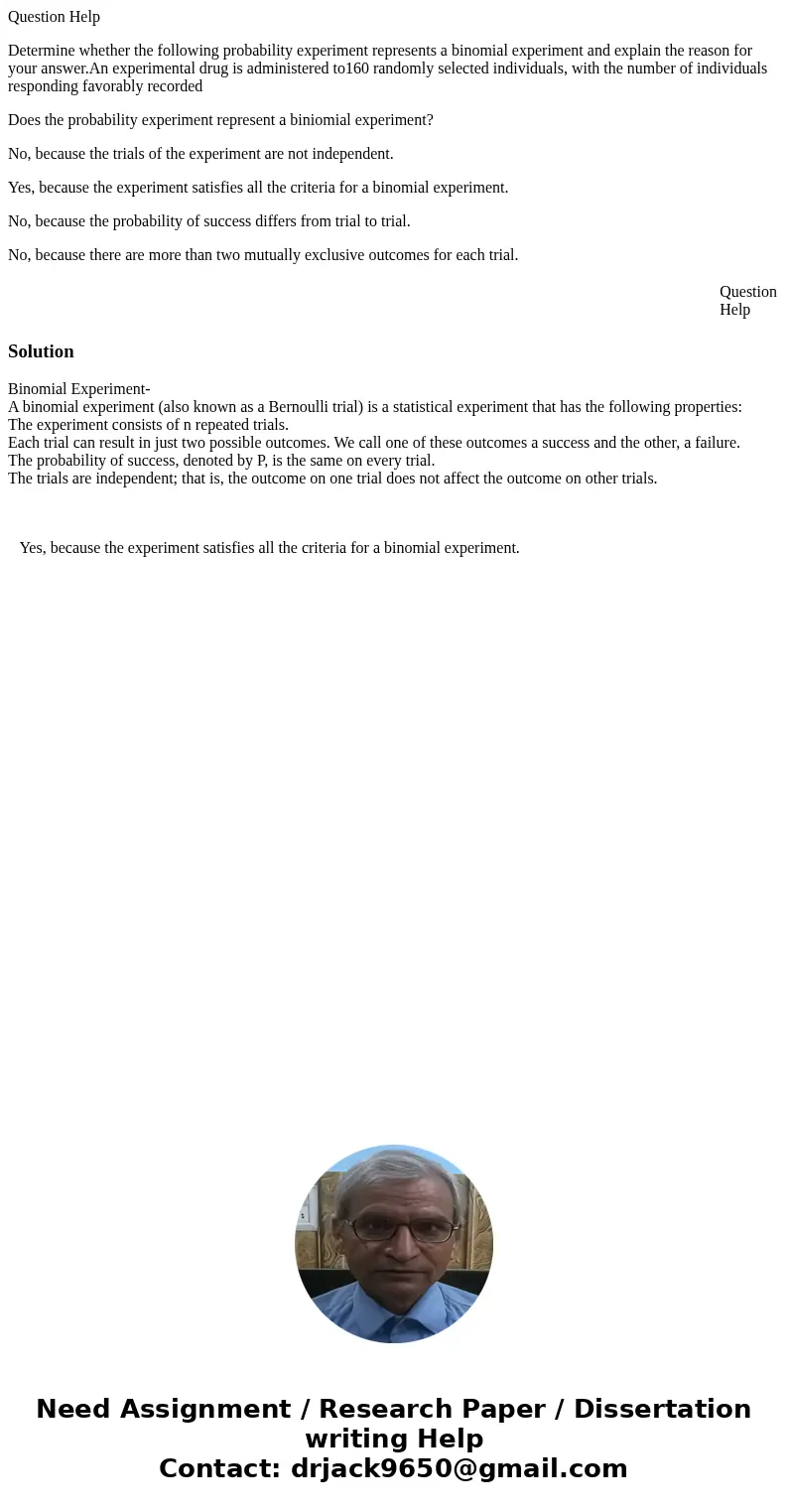 Question Help Determine whether the following probability experiment represents a binomial experiment and explain the reason for your answer.An experimental dru Question Help Determine whether the following probability experiment represents a binomial experiment and explain the reason for your answer.An experimental dru