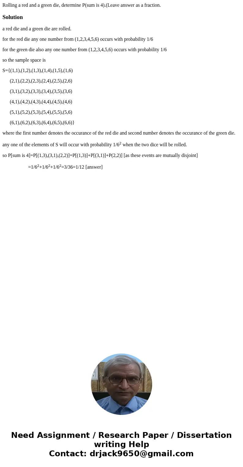 Rolling a red and a green die, determine P(sum is 4).(Leave answer as a fraction.Solutiona red die and a green die are rolled. for the red die any one number fr Rolling a red and a green die, determine P(sum is 4).(Leave answer as a fraction.Solutiona red die and a green die are rolled. for the red die any one number fr