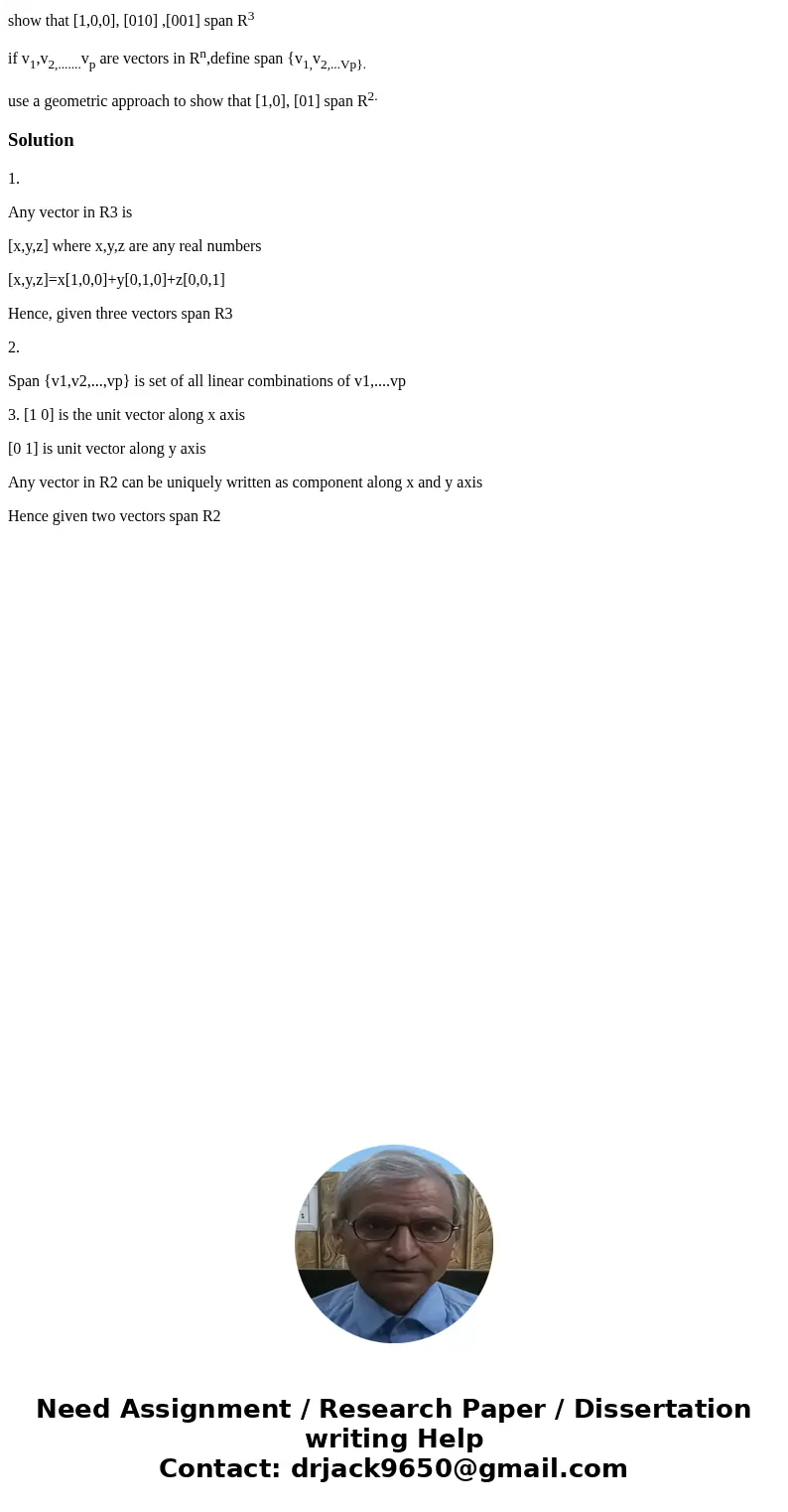 show that [1,0,0], [010] ,[001] span R3 if v1,v2,.......vp are vectors in Rn,define span {v1,v2,...Vp}. use a geometric approach to show that [1,0], [01] span R